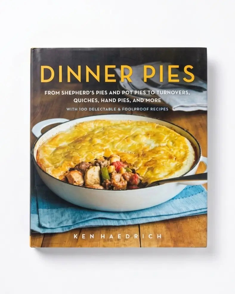 Dinner Pies: From Shepherd's Pies and Pot Pies to Tarts, Turnovers, Quiches, Hand Pies, and More, with 100 Delectable and Foolproof Recipes