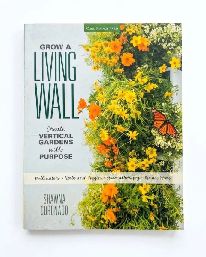 Grow a Living Wall : Create Vertical Gardens with Purpose