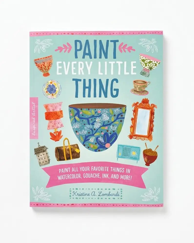 Paint Every Little Thing: Paint all your favorite things in watercolor, gouache, ink, and more!