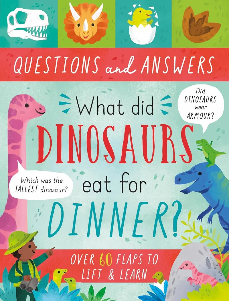What Did Dinosaurs Eat for Dinner? Questions and Answers Lift the flaps in this colourful book