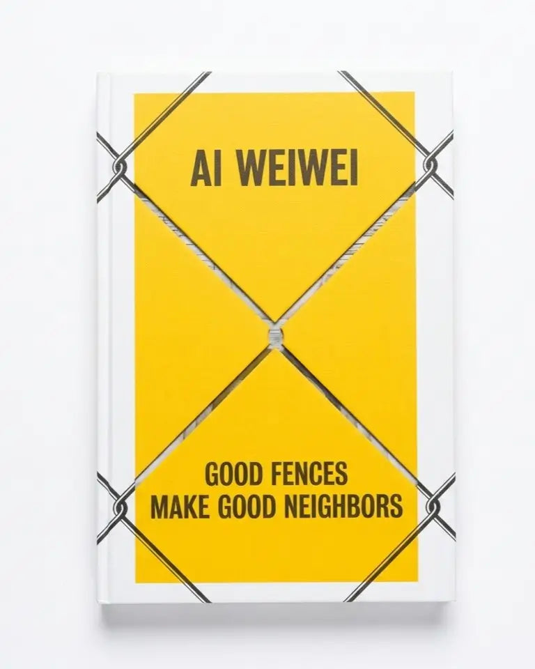 A hardcover book titled 'Good Fences Make Good Neighbors' by Ai Weiwei, featuring a bold yellow and white cover design with black text and a silver wire fence graphic overlay.
