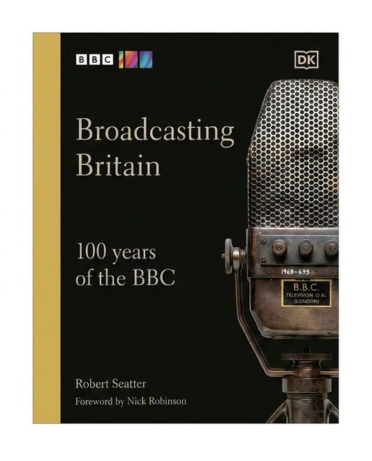 Book cover of 'Broadcasting Britain: 100 years of the BBC' by Robert Seatter, featuring a black background, a gold vertical band on the left, and a vintage BBC microphone on the right. The BBC and DK logos are visible at the top.