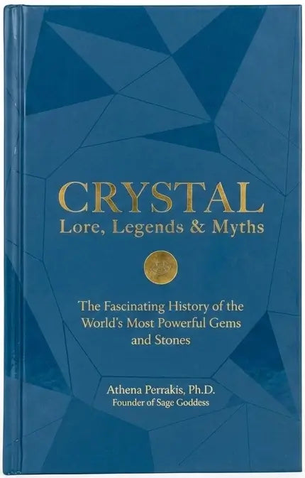 Crystal Lore, Legends & Myths: The Fascinating History of the World's Most Powerful Gems and Stones