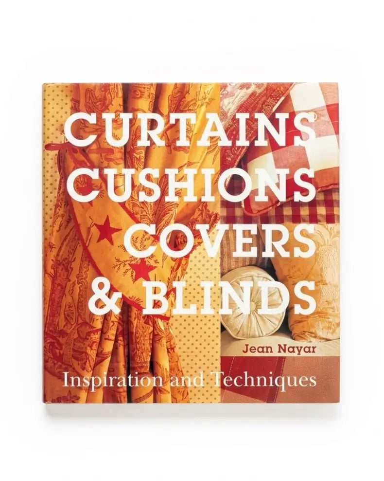 Curtains, Cushions, Covers & Blinds: Inspiration & Techniques