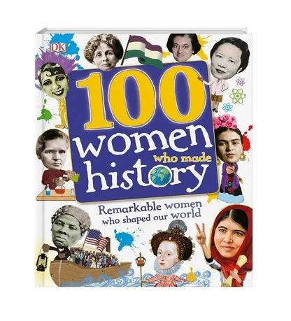DK 100 Women Who Made History: Remarkable Women Who Shaped Our World (100 in History)