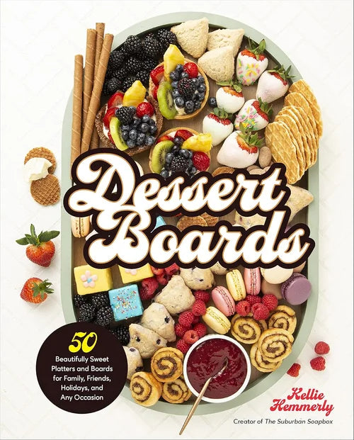 Dessert Boards - 50 Beautifully Sweet Platters and Boards for Family