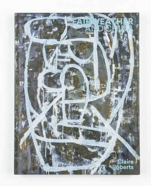 A square art print or book cover featuring an abstract painted face in white lines over a dark textured background with gray, black, and brown tones. The title reads 'Fairweather and China' and the artist name 'Claire Roberts' appears in the lower right.