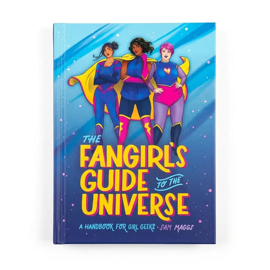 The Fangirl's Guide to the Universe: A Handbook for Girl Geeks by Jay Maggs, a hardcover book with a colorful cover illustration of three superhero girls on a blue starry background.
