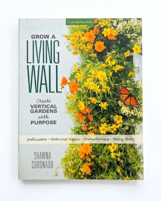 Grow a Living Wall : Create Vertical Gardens with Purpose
