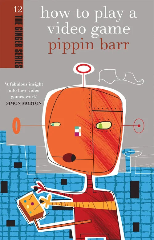 Book cover of 'How to Play a Video Game' by Pippin Barr with an orange character holding a game console.
