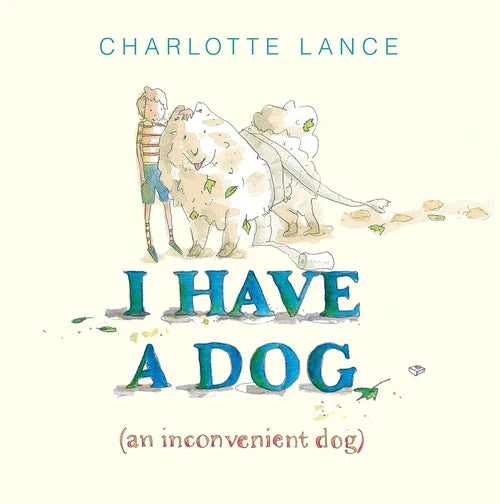 Book cover of 'I Have a Dog (an inconvenient dog)' by Charlotte Lance with illustration of a boy and dog.