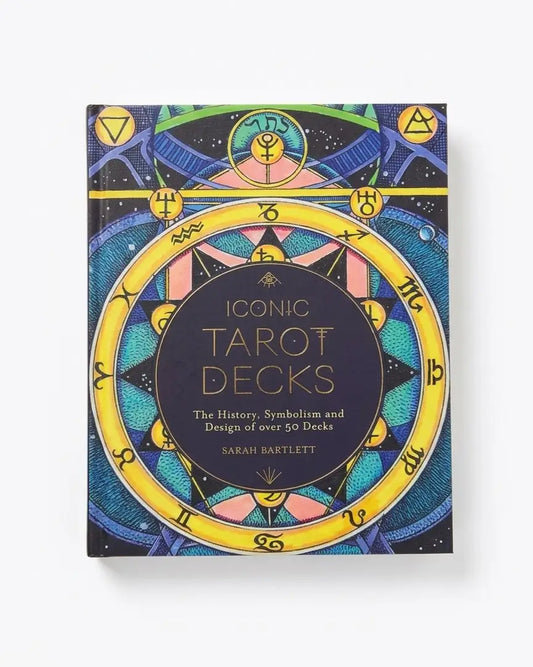 Iconic Tarot Decks The History, Symbolism and Design of over 50 Decks