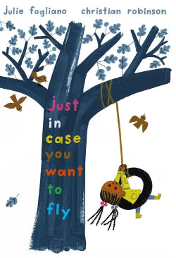 Book cover with a tree, child on a swing, and colorful text 'Just in case you want to fly' by Julie Fogliano and Christian Robinson.