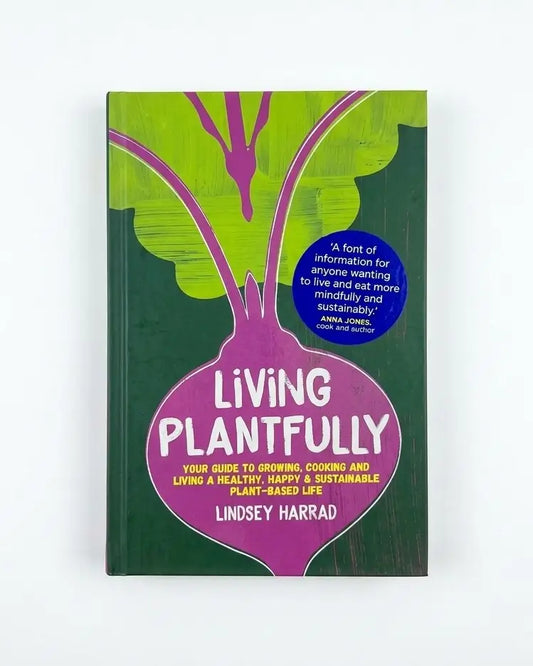 Living Plantfully: Your Guide to Growing, Cooking and Living a Healthy, Happy & Sustainable Plant-based Life