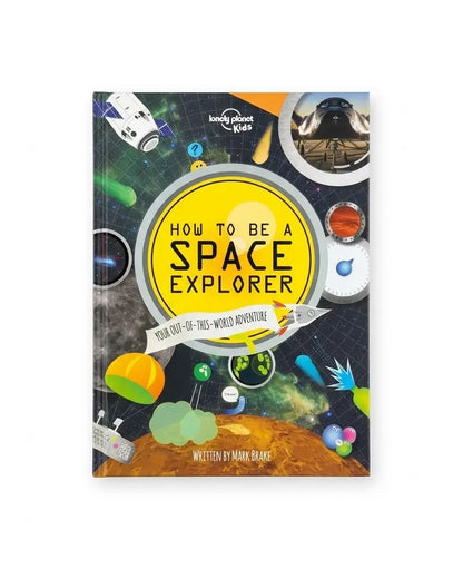 Lonely Planet Kids How to be a Space Explorer: Your Out-of-this-World Adventure