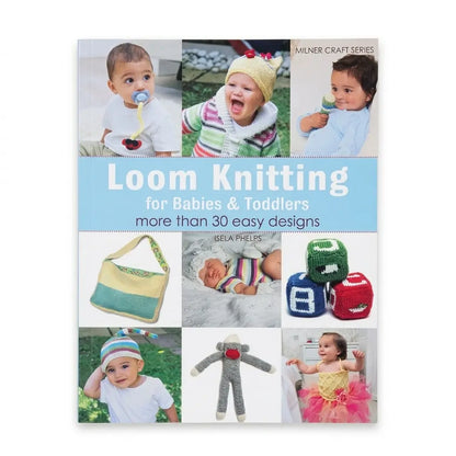 Loom Knitting for Babies & Toddlers: More Than 30 Easy Designs by Isela Phelps (Milner Craft Series)