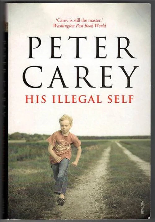 Book cover of 'His Illegal Self' by Peter Carey with a child running on a dirt road.