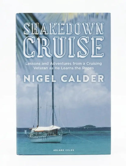 Shakedown Cruise: Lessons and Adventures from a Cruising Veteran as He Learns the Ropes