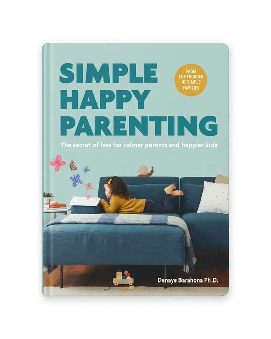 Simple Happy Parenting: The Secret of Less for Calmer Parents and Happier Kids