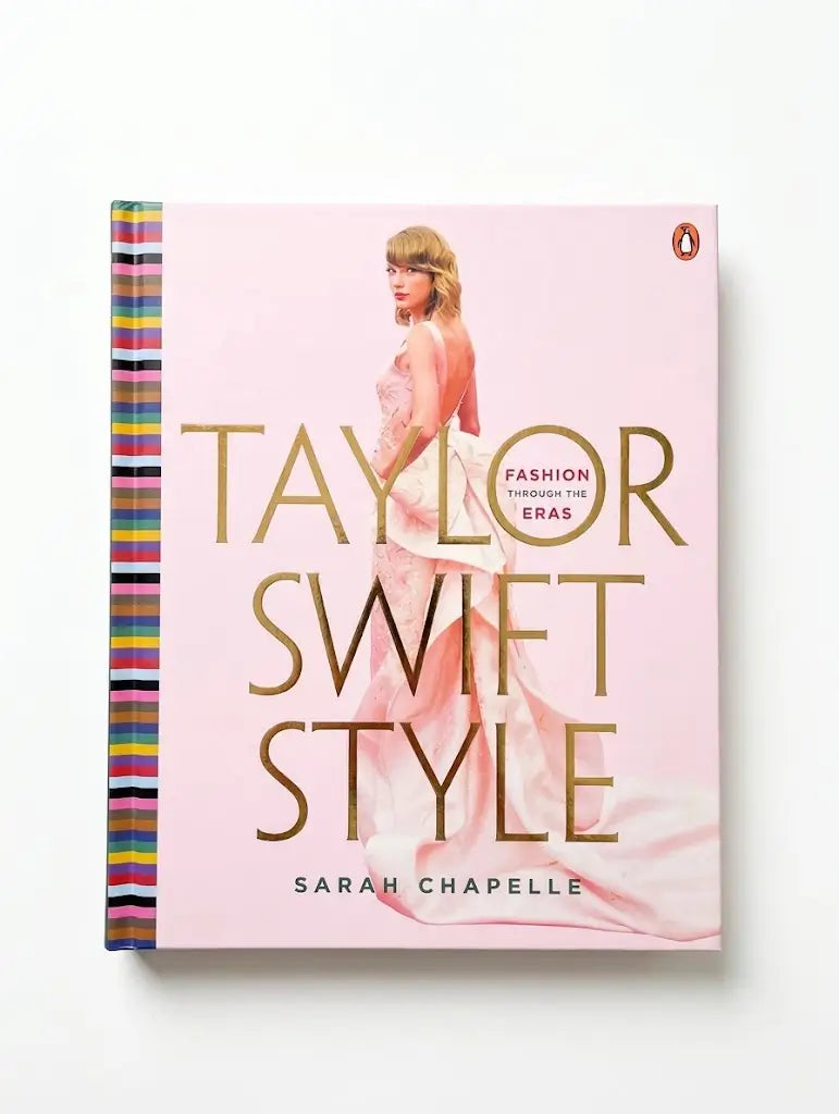 Taylor Swift Style: Fashion Through the Eras by Sarah Chapelle