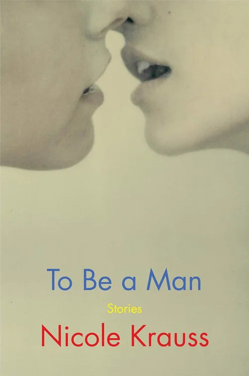 Book cover of 'To Be a Man' by Nicole Krauss with an abstract design of two faces.