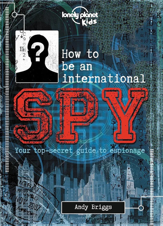 Lonely Planet Kids How to be an International Spy: Your top-secret guide to espionage