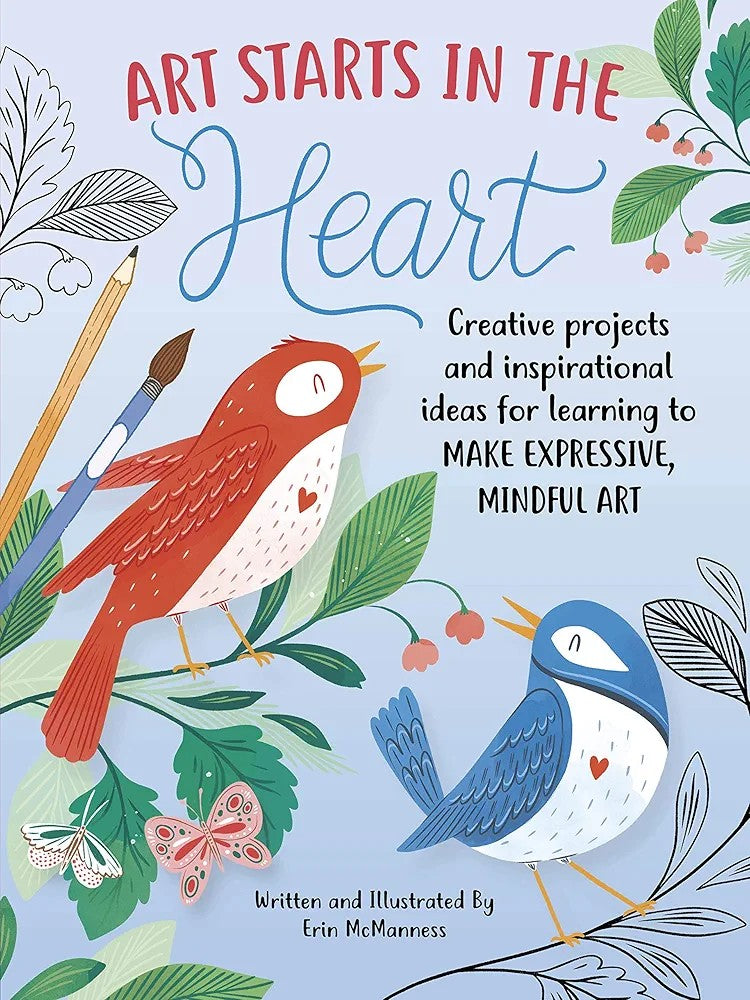 Art Starts in the Heart: Creative Projects and Inspirational Ideas for Learning to Make Expressive, Mindful Art (Papercover)