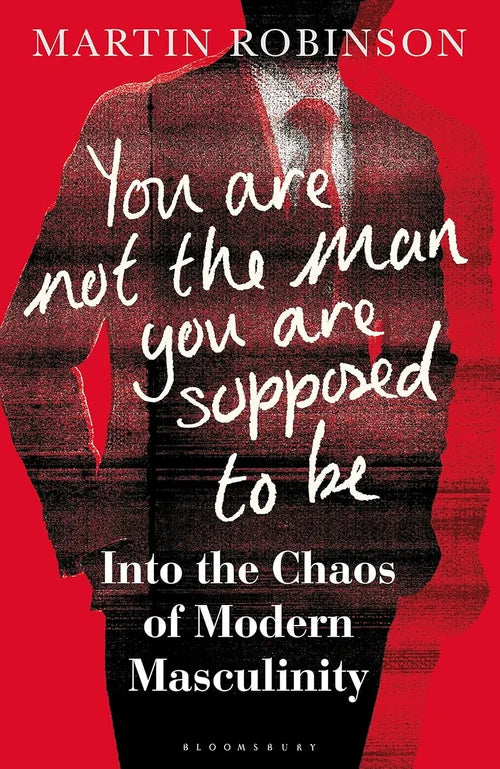 Book cover of 'You Are Not the Man You Are Supposed to Be: Into the Chaos of Modern Masculinity' by Martin Robinson on a red background.