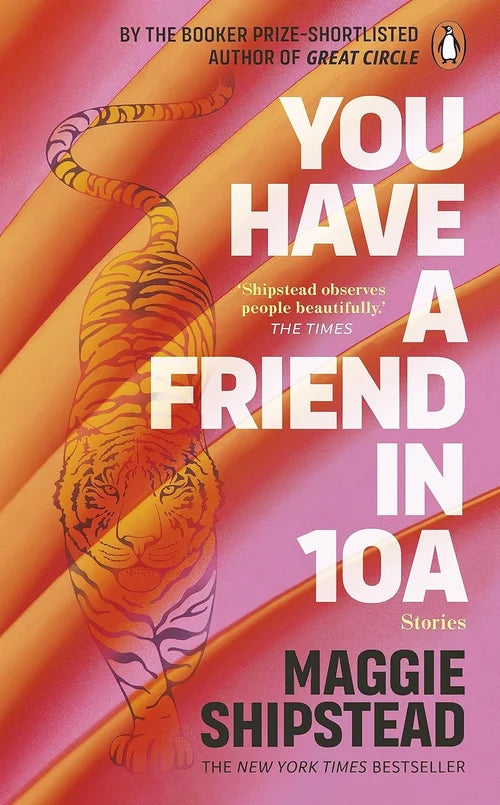 Book cover of 'You Have a Friend in 10A' by Maggie Shipstead with a tiger illustration on a pink and orange background.