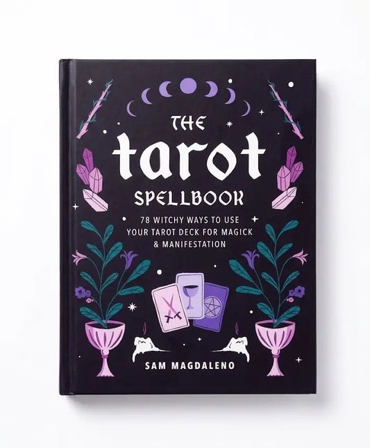 The Tarot Spellbook: 78 Witchy Ways to Use Your Tarot Deck for Magick and Manifestation